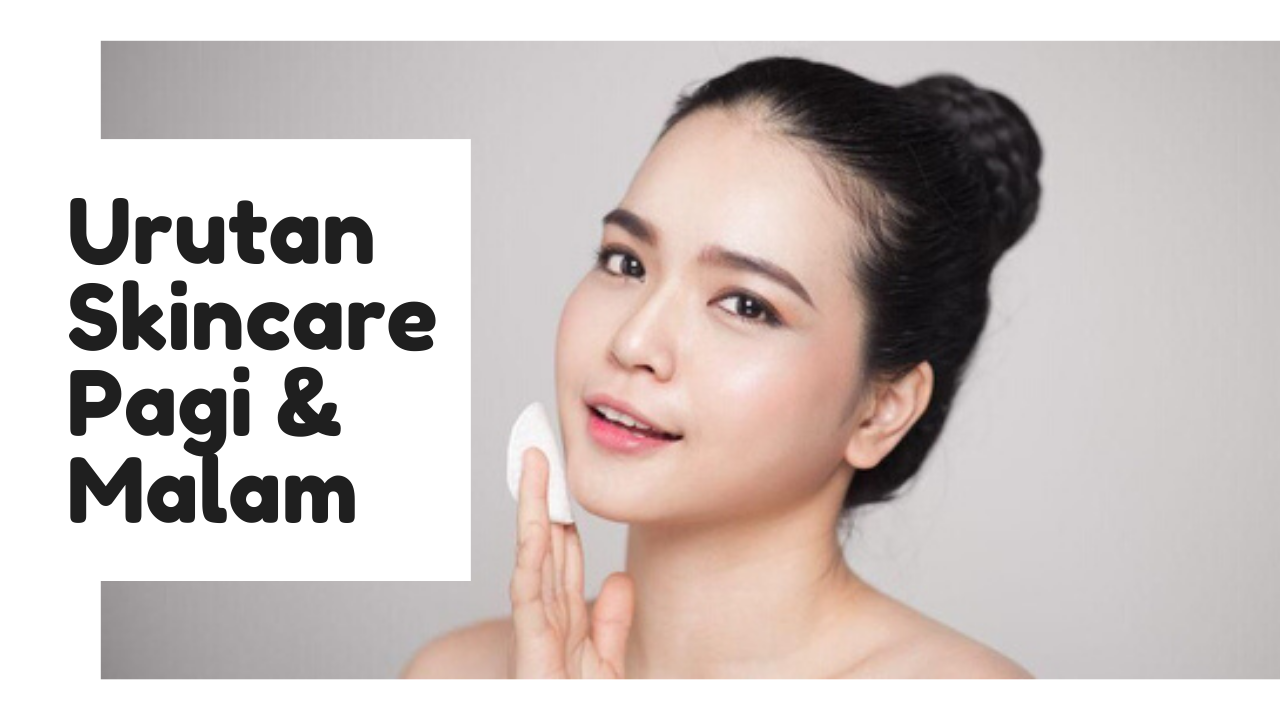 Urutan Pemakaian Skincare yang Benar