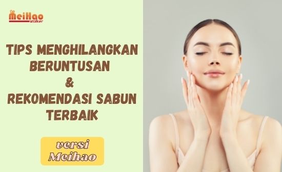 Tips Menghilangkan Beruntusan & Rekomendasi Sabun Penghilang Beruntusan Terbaik Versi Meihao